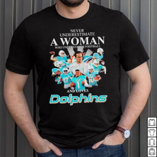 Never Underestimate A Woman Who Understands Football And Loves Miami Dolphins Team Football Signatures shirt