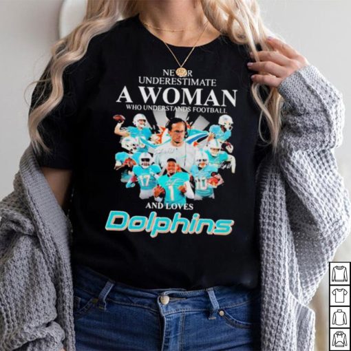 Never Underestimate A Woman Who Understands Football And Loves Miami Dolphins Team Football Signatures shirt