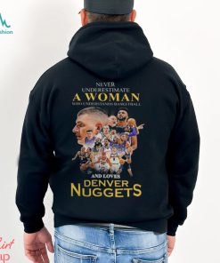 Never underestimate a woman who understands basketball and loves Denver Nuggets shirt