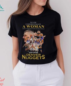 Never underestimate a woman who understands basketball and loves Denver Nuggets shirt, hoodie, sweater, long sleeve and tank top Never underestimate a woman who understands basketball and loves Denver Nuggets shirt