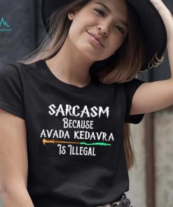 Nice harry Potter Sarcasm because Avada Kedavra is illegal shirt