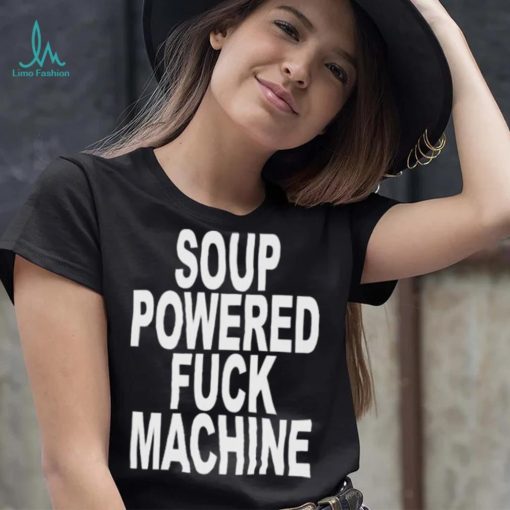 Nice soup powered fuck machine 2023 shirt