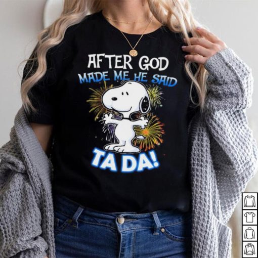 Official After god made me he said ta da snoopy shirt