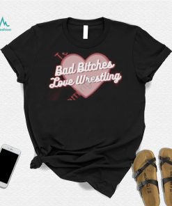 Official Bad Bitches Love Wrestling Shirt