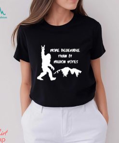 Official Bigfoot More Believable Than 81 Million Votes Shirt