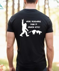 Official Bigfoot More Believable Than 81 Million Votes Shirt