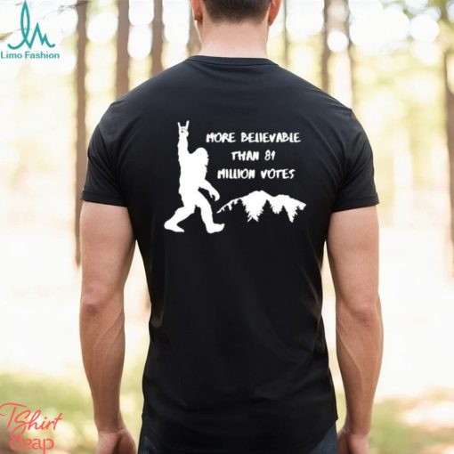 Official Bigfoot More Believable Than 81 Million Votes Shirt
