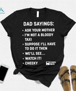Official Dad sayings ask your mother I’m not a bloody taxI T shirt