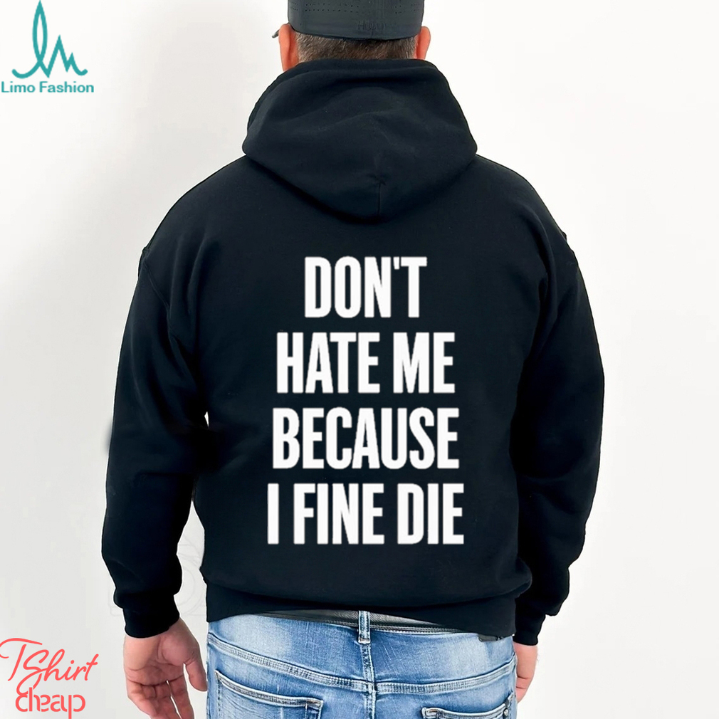 Official Elozonam Don’t Hate Me Because I Fine Die Shirt Official Elozonam Don’t Hate Me Because I Fine Die Shirt