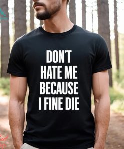 Official Elozonam Don’t Hate Me Because I Fine Die Shirt