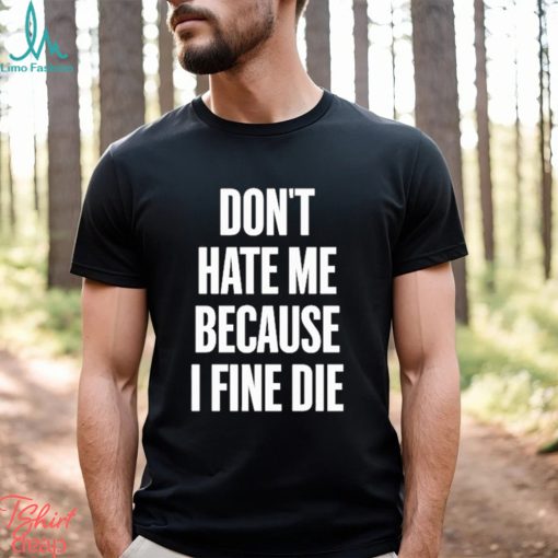 Official Elozonam Don’t Hate Me Because I Fine Die Shirt