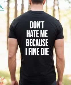 Official Elozonam Don’t Hate Me Because I Fine Die Shirt