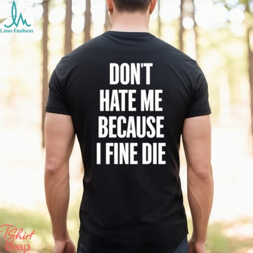 Official Elozonam Don’t Hate Me Because I Fine Die Shirt