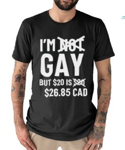 Official I'M Gay But 20$ Is 2685 Cad shirt