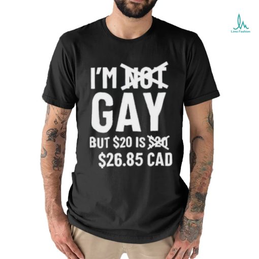 Official I’M Gay But 20$ Is 2685 Cad shirt