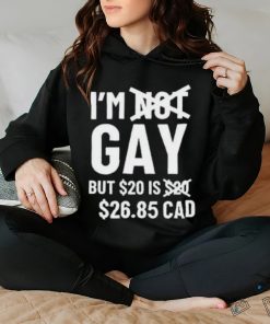 Official I'M Gay But 20$ Is 2685 Cad shirt