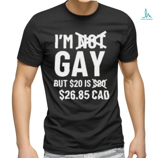 Official I’M Gay But 20$ Is 2685 Cad shirt