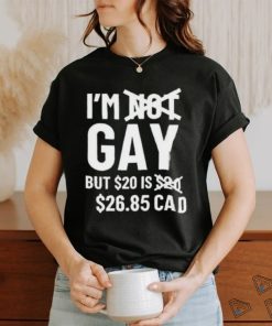 Official I'M Gay But 20$ Is 2685 Cad shirt