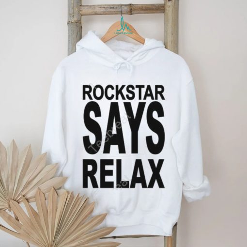 Official Rockstar Says Relax Shirt