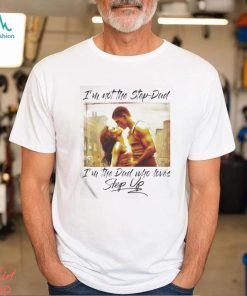 Official Step dad, step up i’m not the step dad i’m the dad who love step up shirt