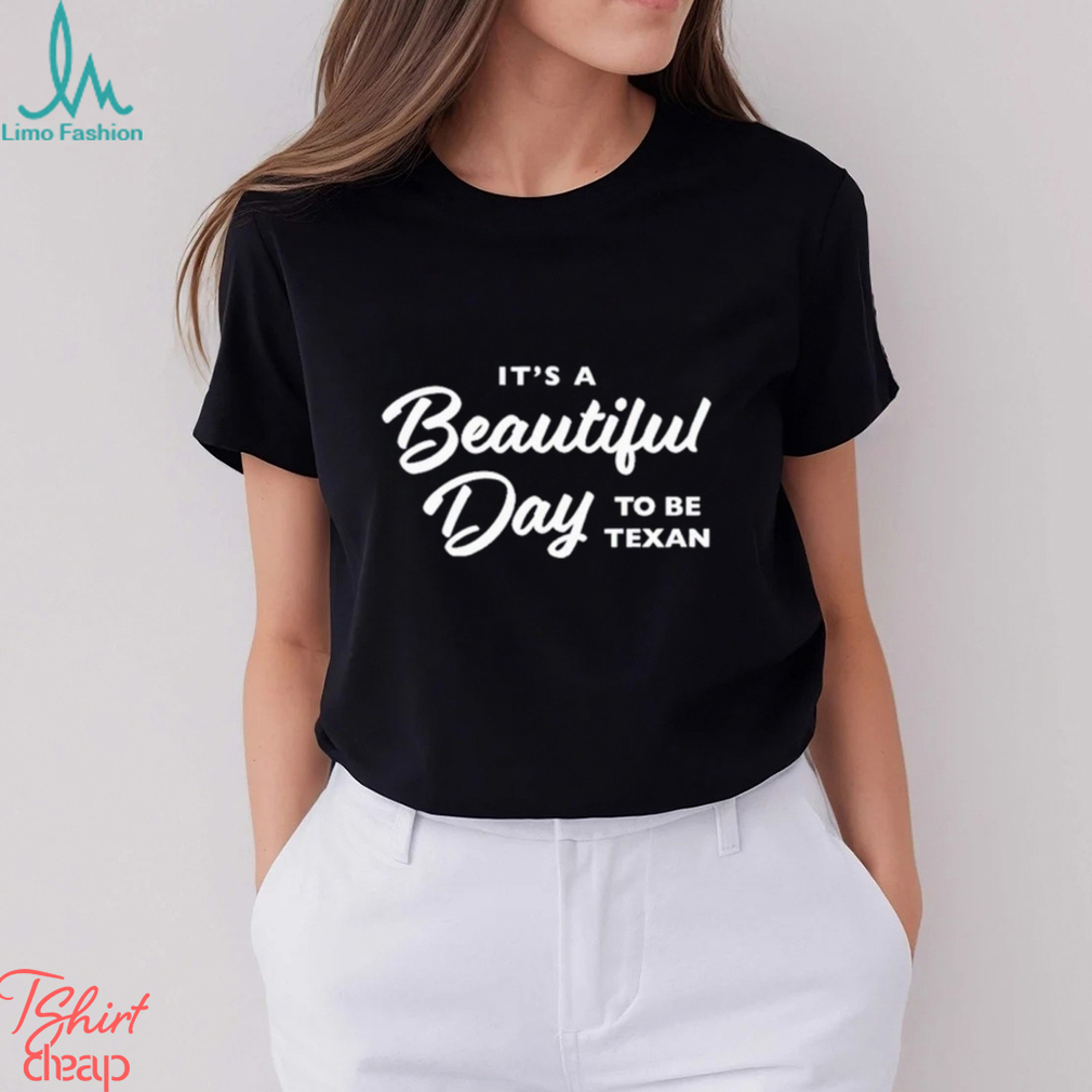 Official Texas Humor It’S A Beautiful Day To Be Texan Shirt Official Texas Humor It’S A Beautiful Day To Be Texan Shirt