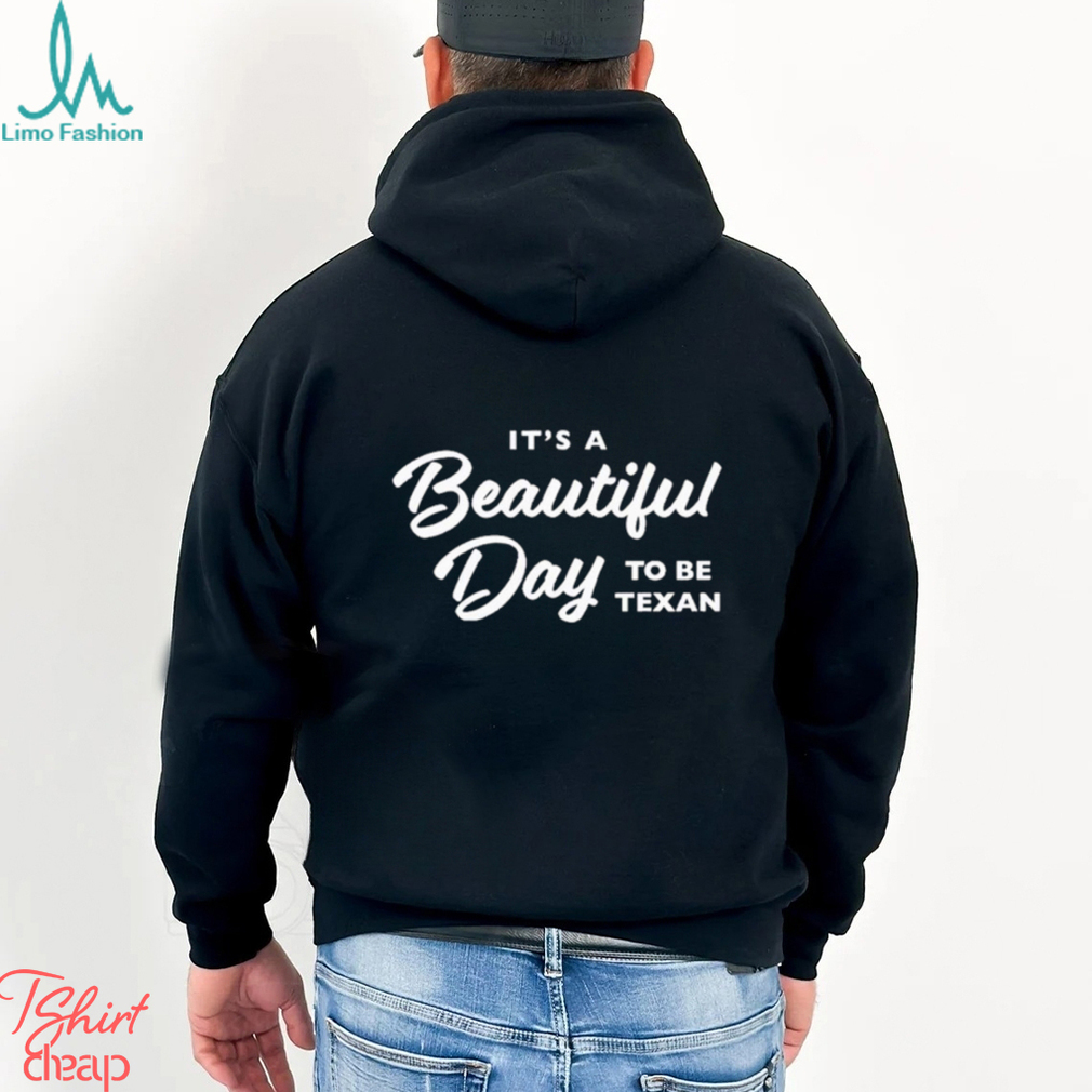 Official Texas Humor It’S A Beautiful Day To Be Texan Shirt Official Texas Humor It’S A Beautiful Day To Be Texan Shirt