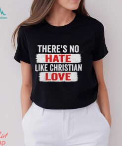 Official There_s No Hate Like Christian Love Shirt