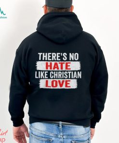 Official There_s No Hate Like Christian Love Shirt