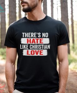 Official There_s No Hate Like Christian Love Shirt