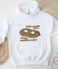 Official Who needs sex when waffles exist shirt