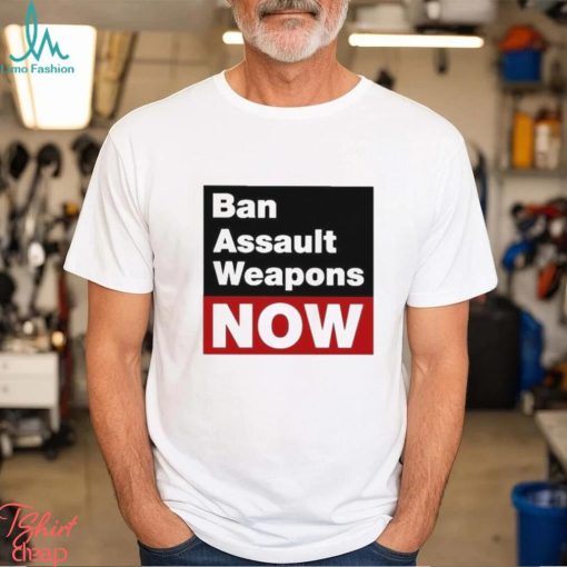 Official ban Assault Weapons Now Shirt