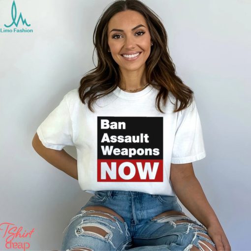 Official ban Assault Weapons Now Shirt