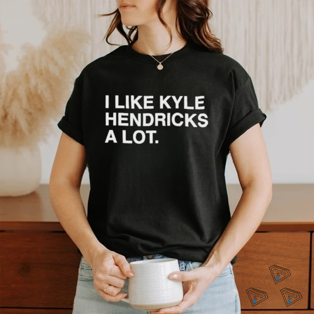 Official i like kyle hendricks a lot obvious shirt - Limotees