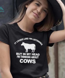 Official it Looks Like I’m Listening But In The Head I’m Thinking About Cow Shirt, hoodie, sweater, long sleeve and tank top Official it Looks Like I’m Listening But In The Head I’m Thinking About Cow Shirt