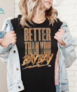 Official maxwell T Friedman Better Than You Bay Bay Shirt, hoodie, sweater, long sleeve and tank top Official maxwell T Friedman Better Than You Bay Bay Shirt