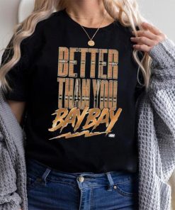 Official maxwell T Friedman Better Than You Bay Bay Shirt, hoodie, sweater, long sleeve and tank top Official maxwell T Friedman Better Than You Bay Bay Shirt