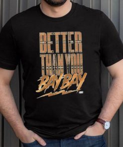 Official maxwell T Friedman Better Than You Bay Bay Shirt, hoodie, sweater, long sleeve and tank top Official maxwell T Friedman Better Than You Bay Bay Shirt