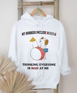 Official my hobbies include music and thinking everyone is mad at me T shirts