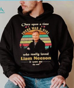 One upon a time there was a girl who really loved liam neeson it was me the end shirt, hoodie, sweater, long sleeve and tank top One upon a time there was a girl who really loved liam neeson it was me the end shirt