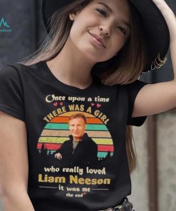 One upon a time there was a girl who really loved liam neeson it was me the end shirt, hoodie, sweater, long sleeve and tank top One upon a time there was a girl who really loved liam neeson it was me the end shirt