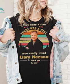 One upon a time there was a girl who really loved liam neeson it was me the end shirt, hoodie, sweater, long sleeve and tank top One upon a time there was a girl who really loved liam neeson it was me the end shirt