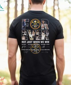 Original Denver Nuggets Conference Finals NBA 2023 Forever Not just when we win signatures shirt