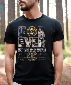 Original Denver Nuggets Conference Finals NBA 2023 Forever Not just when we win signatures shirt