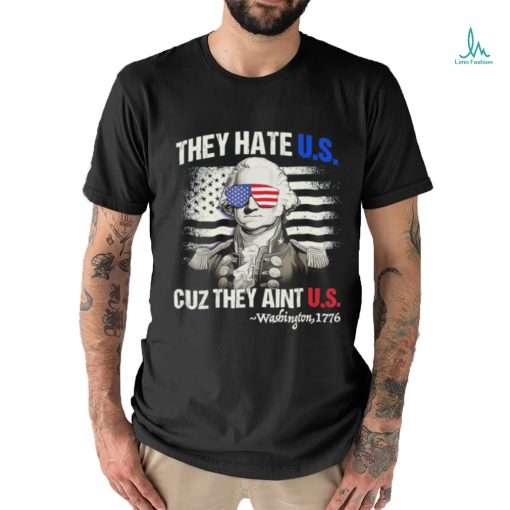 Original Funny 4th of July Shirt Hate Us Aint Us George Washington Retro T Shirt