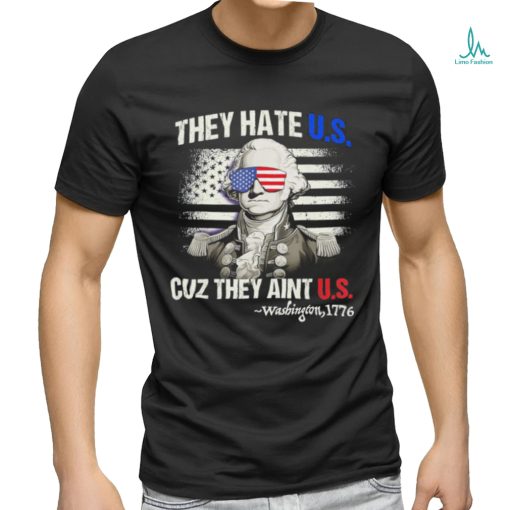 Original Funny 4th of July Shirt Hate Us Aint Us George Washington Retro T Shirt