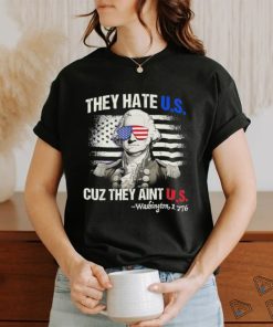 Original Funny 4th of July Shirt Hate Us Aint Us George Washington Retro T Shirt