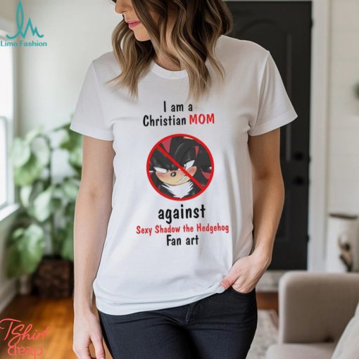 Original I Am A Christian Mom Against Sexy Shadow The Hedgehog Fan Art shirt