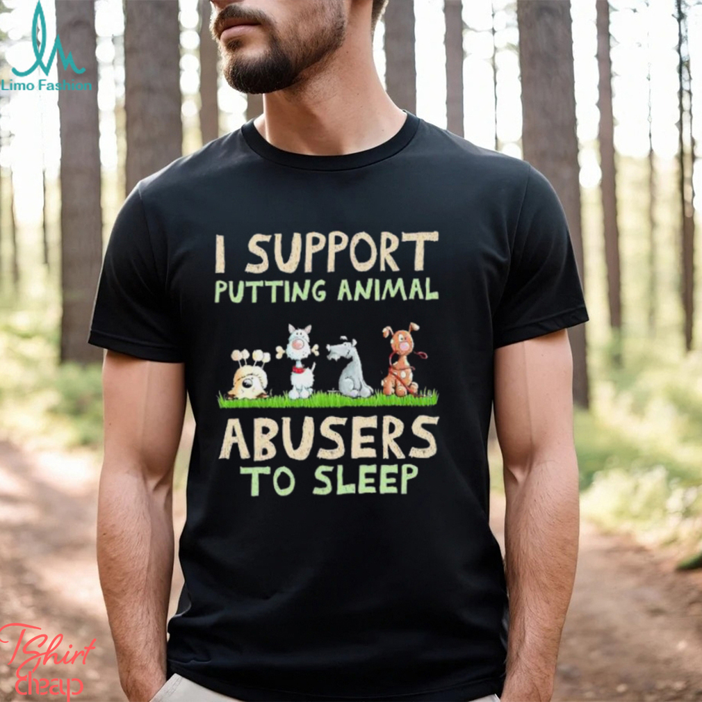 Original I Support Putting Animal Abusers to Sleep 2023 shirt Original I Support Putting Animal Abusers to Sleep 2023 shirt