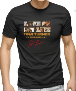 Original Love of my life Tina Turner 1939 – 2023 signature shirt