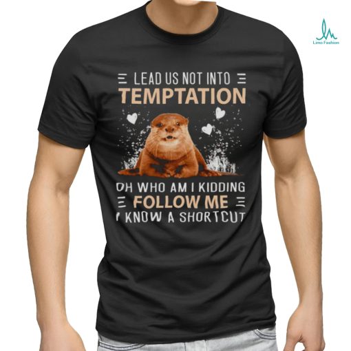 Otter lead us not into temptation shirt